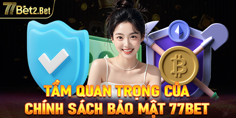 Tầm quan trọng của chính sách bảo mật 77Bet đến bảo mật tài khoản