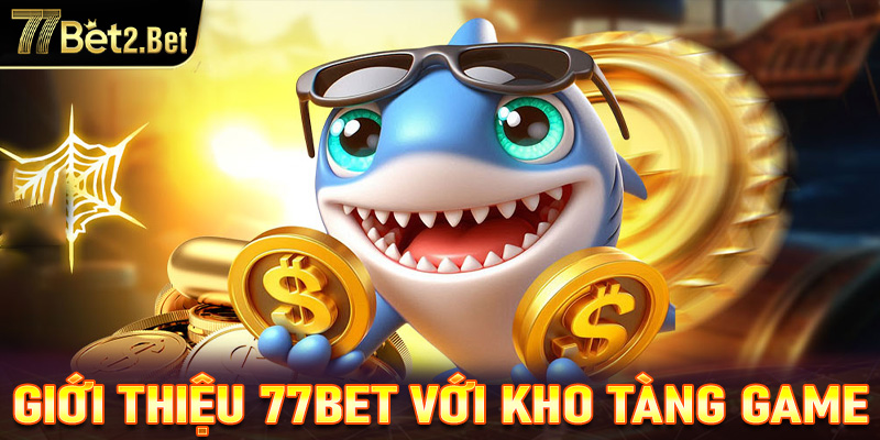 Giới thiệu 77bet với kho tàng game đa dạng 