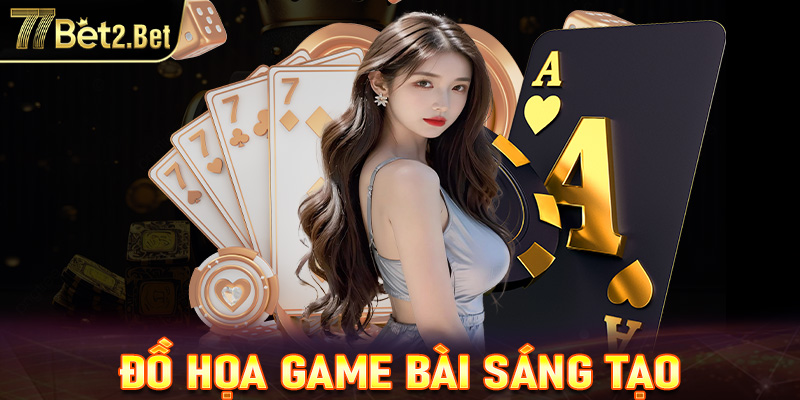 Đồ họa game bài sáng tạo và thiết kế ấn tượng, dấu ấn riêng