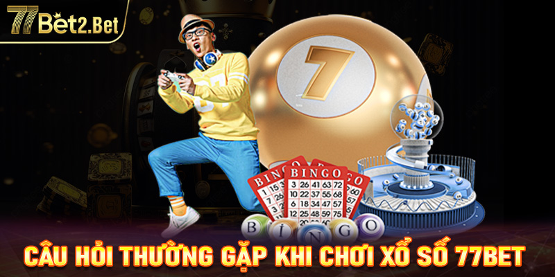 FAQ - Một số câu hỏi thường gặp khi chơi xổ số 77Bet
