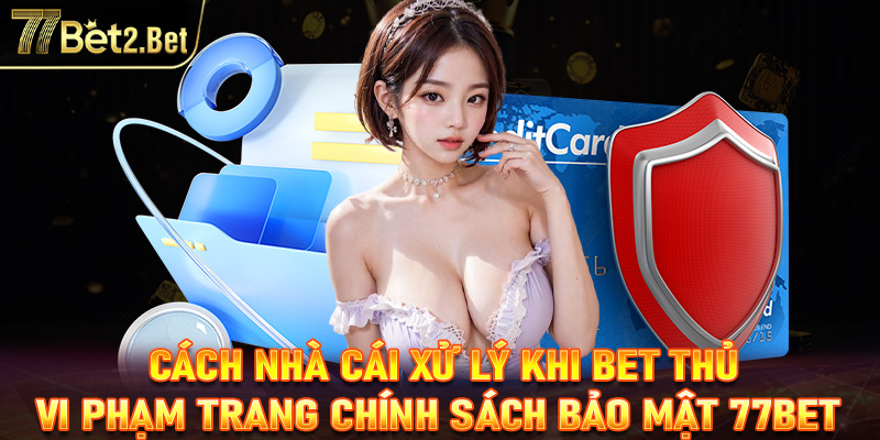 Cách nhà cái xử lý khi người chơi vi phạm các chính sách bảo mật