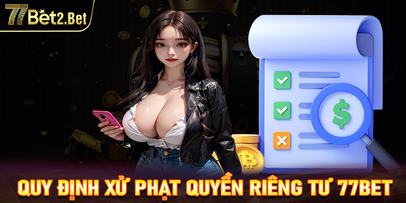 Quy định xử phạt khi vi phạm quyền riêng tự tại 77bet