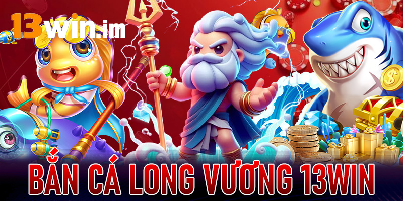 Bắn cá Long Vương 13Win