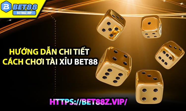 Hướng dẫn chi tiết cách chơi Tài Xỉu Bet88