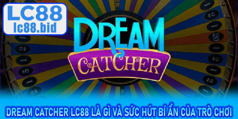 Dream Catcher LC88 là gì và sức hút bí ẩn của trò chơi