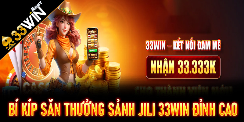 Bí Kíp Săn Thưởng Sảnh JILI 33Win Đỉnh Cao