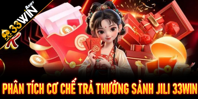 Phân Tích Cơ Chế Trả Thưởng Sảnh JILI 33Win