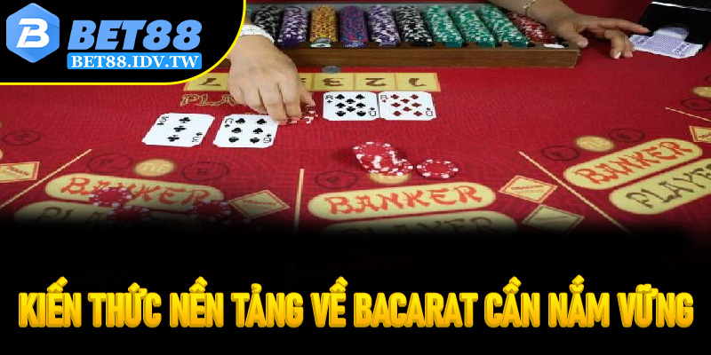 Kiến thức nền tảng về Bacarat cần nắm vững trước khi thực chiến